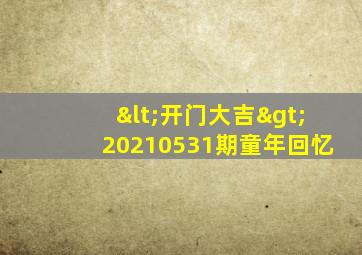 <开门大吉>20210531期童年回忆